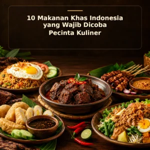 10 Makanan Khas Indonesia yang Wajib Dicoba Pecinta Kuliner